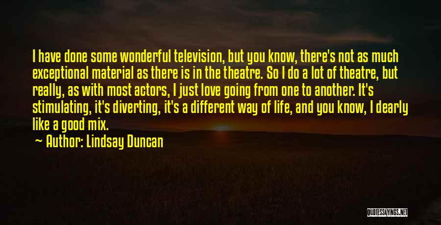 Lindsay Duncan Quotes: I Have Done Some Wonderful Television, But You Know, There's Not As Much Exceptional Material As There Is In The