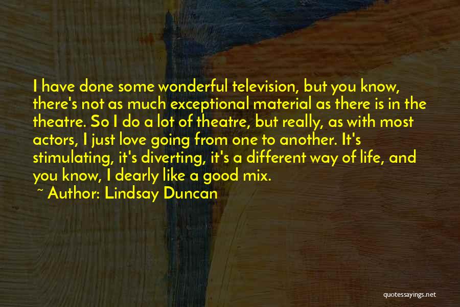 Lindsay Duncan Quotes: I Have Done Some Wonderful Television, But You Know, There's Not As Much Exceptional Material As There Is In The