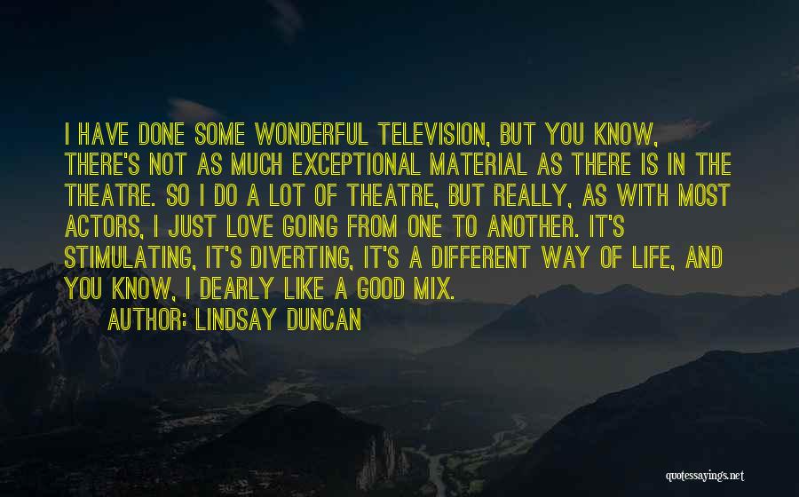 Lindsay Duncan Quotes: I Have Done Some Wonderful Television, But You Know, There's Not As Much Exceptional Material As There Is In The