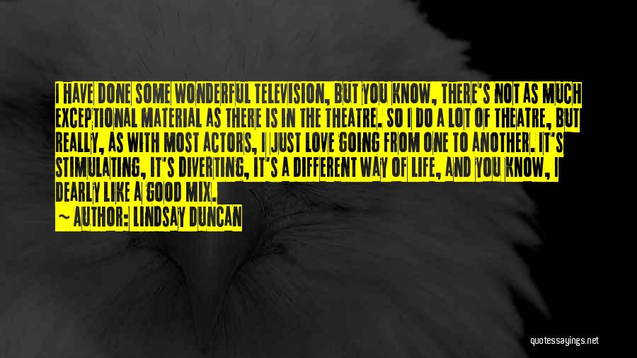 Lindsay Duncan Quotes: I Have Done Some Wonderful Television, But You Know, There's Not As Much Exceptional Material As There Is In The