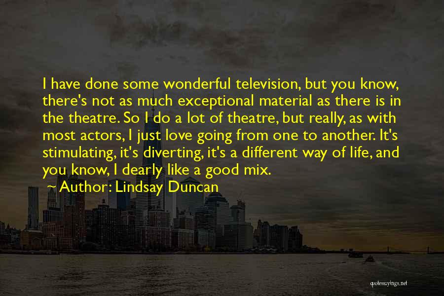 Lindsay Duncan Quotes: I Have Done Some Wonderful Television, But You Know, There's Not As Much Exceptional Material As There Is In The