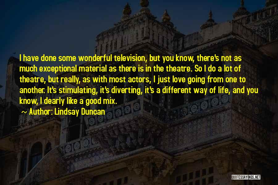 Lindsay Duncan Quotes: I Have Done Some Wonderful Television, But You Know, There's Not As Much Exceptional Material As There Is In The