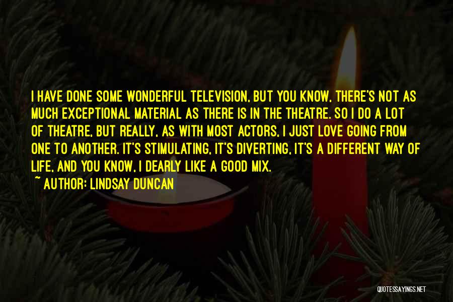 Lindsay Duncan Quotes: I Have Done Some Wonderful Television, But You Know, There's Not As Much Exceptional Material As There Is In The