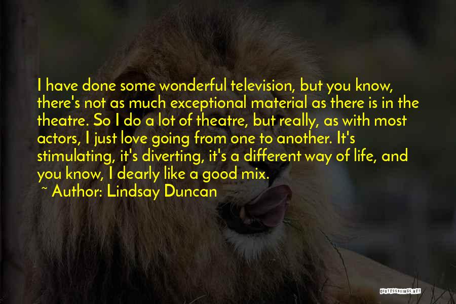 Lindsay Duncan Quotes: I Have Done Some Wonderful Television, But You Know, There's Not As Much Exceptional Material As There Is In The