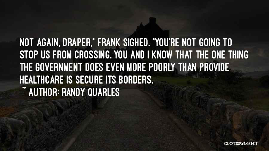 Randy Quarles Quotes: Not Again, Draper, Frank Sighed. You're Not Going To Stop Us From Crossing. You And I Know That The One