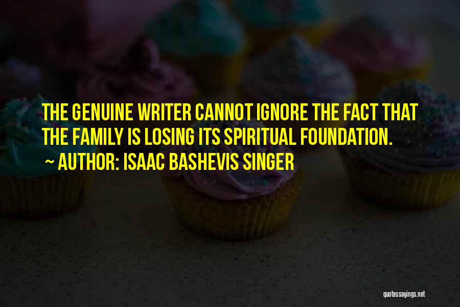 Isaac Bashevis Singer Quotes: The Genuine Writer Cannot Ignore The Fact That The Family Is Losing Its Spiritual Foundation.