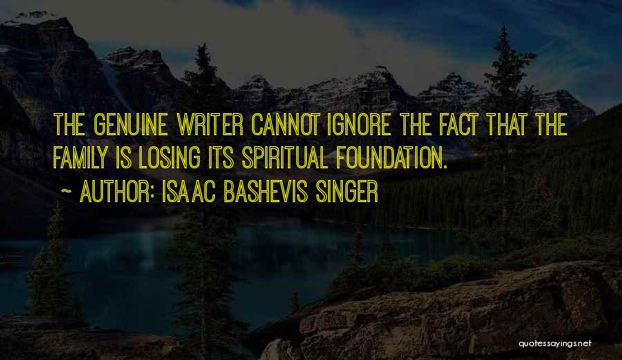 Isaac Bashevis Singer Quotes: The Genuine Writer Cannot Ignore The Fact That The Family Is Losing Its Spiritual Foundation.