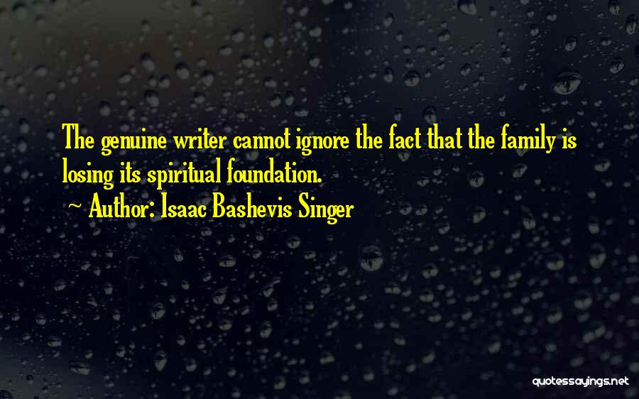 Isaac Bashevis Singer Quotes: The Genuine Writer Cannot Ignore The Fact That The Family Is Losing Its Spiritual Foundation.