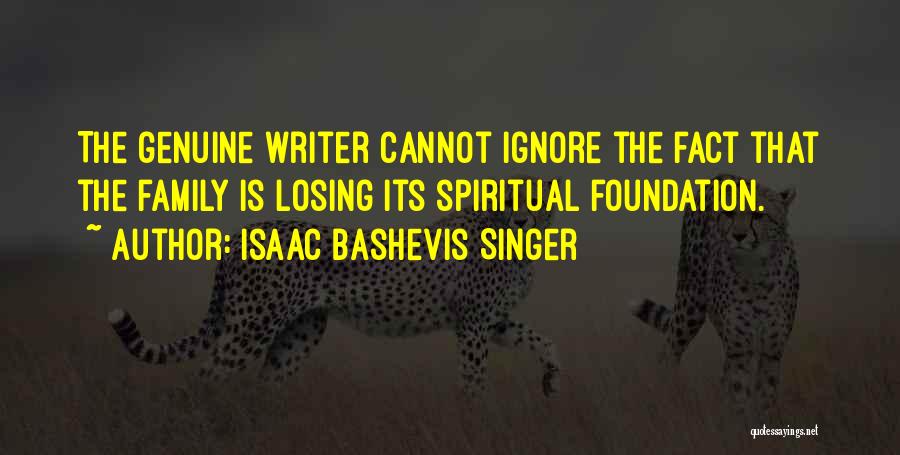 Isaac Bashevis Singer Quotes: The Genuine Writer Cannot Ignore The Fact That The Family Is Losing Its Spiritual Foundation.