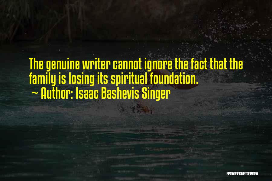 Isaac Bashevis Singer Quotes: The Genuine Writer Cannot Ignore The Fact That The Family Is Losing Its Spiritual Foundation.
