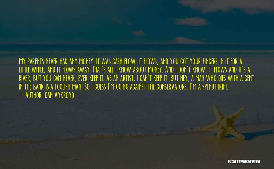 Dan Aykroyd Quotes: My Parents Never Had Any Money. It Was Cash Flow. It Flows, And You Got Your Fingers In It For