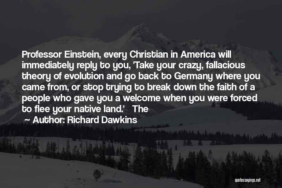 Richard Dawkins Quotes: Professor Einstein, Every Christian In America Will Immediately Reply To You, 'take Your Crazy, Fallacious Theory Of Evolution And Go