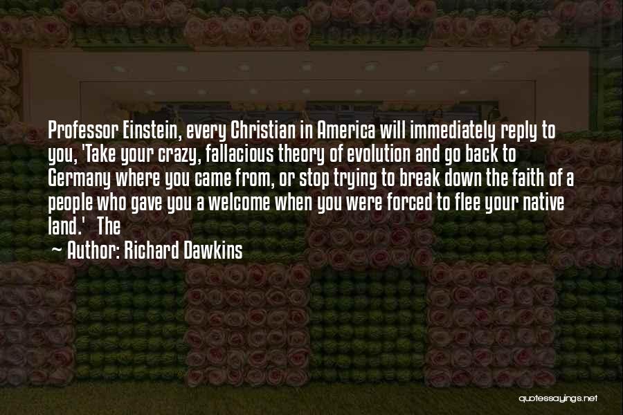 Richard Dawkins Quotes: Professor Einstein, Every Christian In America Will Immediately Reply To You, 'take Your Crazy, Fallacious Theory Of Evolution And Go