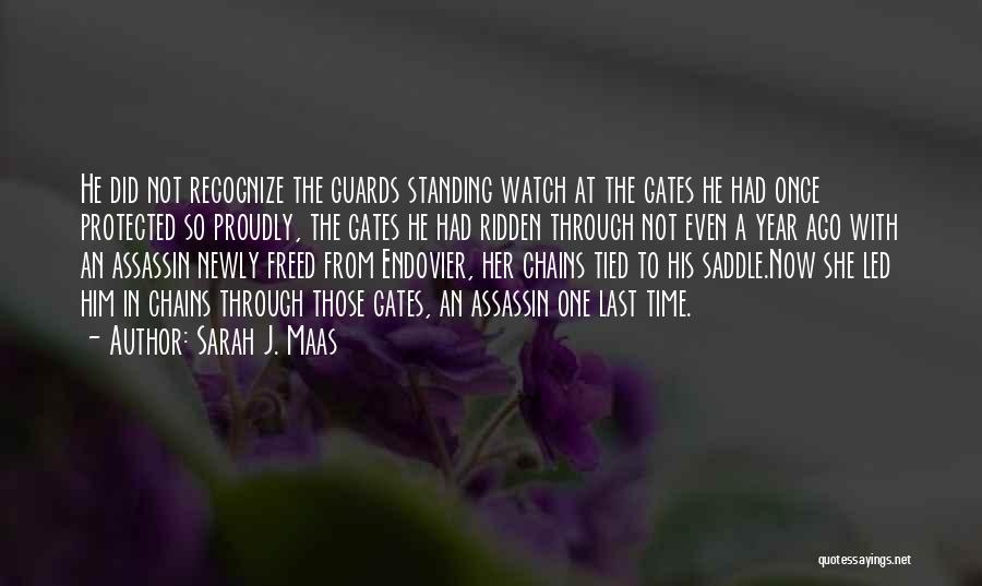 Sarah J. Maas Quotes: He Did Not Recognize The Guards Standing Watch At The Gates He Had Once Protected So Proudly, The Gates He