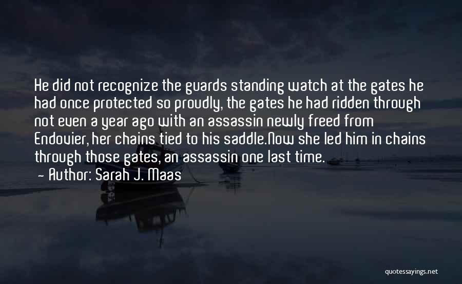 Sarah J. Maas Quotes: He Did Not Recognize The Guards Standing Watch At The Gates He Had Once Protected So Proudly, The Gates He