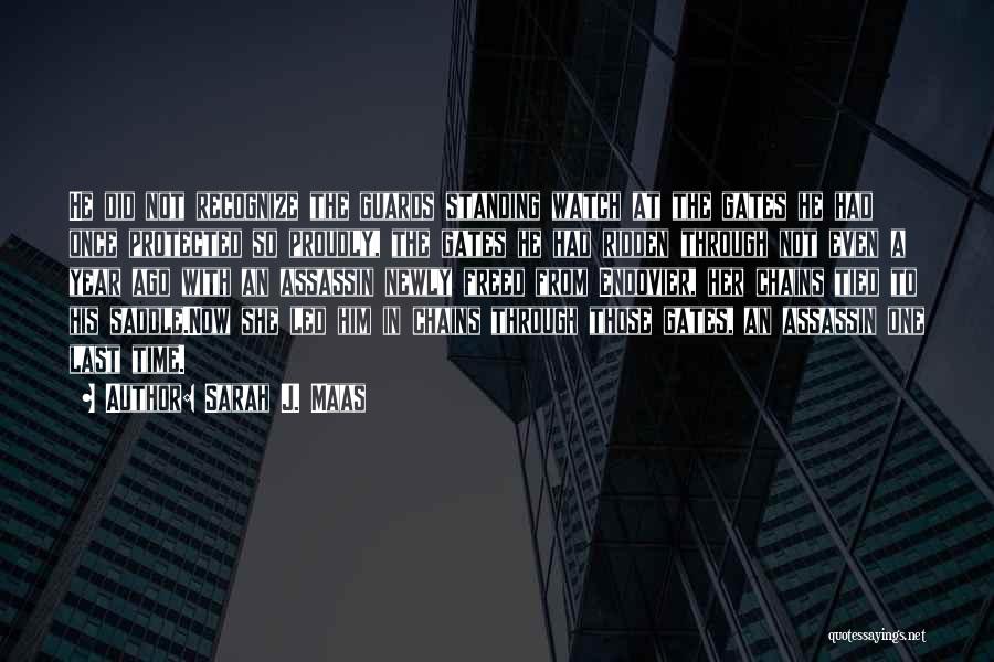 Sarah J. Maas Quotes: He Did Not Recognize The Guards Standing Watch At The Gates He Had Once Protected So Proudly, The Gates He