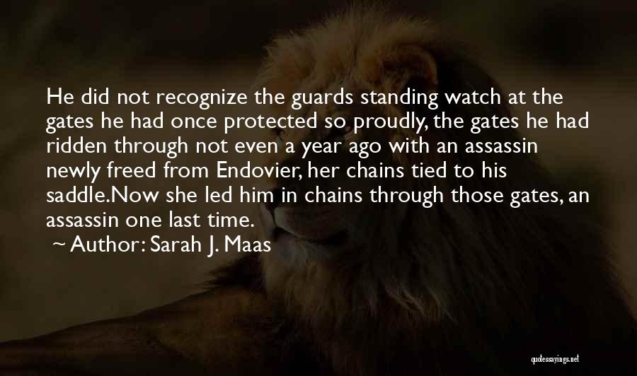 Sarah J. Maas Quotes: He Did Not Recognize The Guards Standing Watch At The Gates He Had Once Protected So Proudly, The Gates He