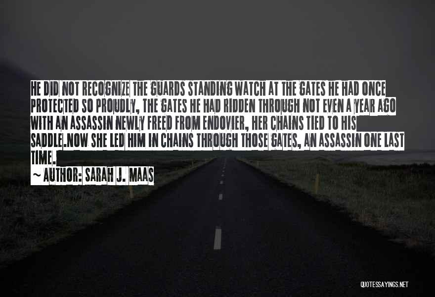 Sarah J. Maas Quotes: He Did Not Recognize The Guards Standing Watch At The Gates He Had Once Protected So Proudly, The Gates He