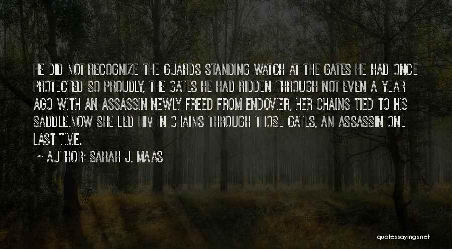 Sarah J. Maas Quotes: He Did Not Recognize The Guards Standing Watch At The Gates He Had Once Protected So Proudly, The Gates He