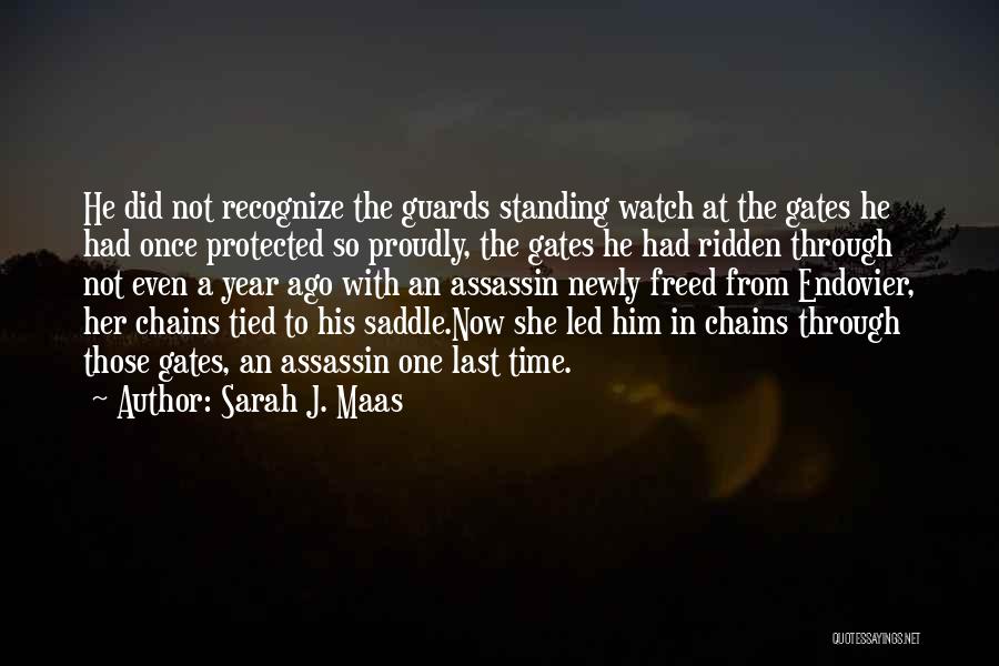 Sarah J. Maas Quotes: He Did Not Recognize The Guards Standing Watch At The Gates He Had Once Protected So Proudly, The Gates He