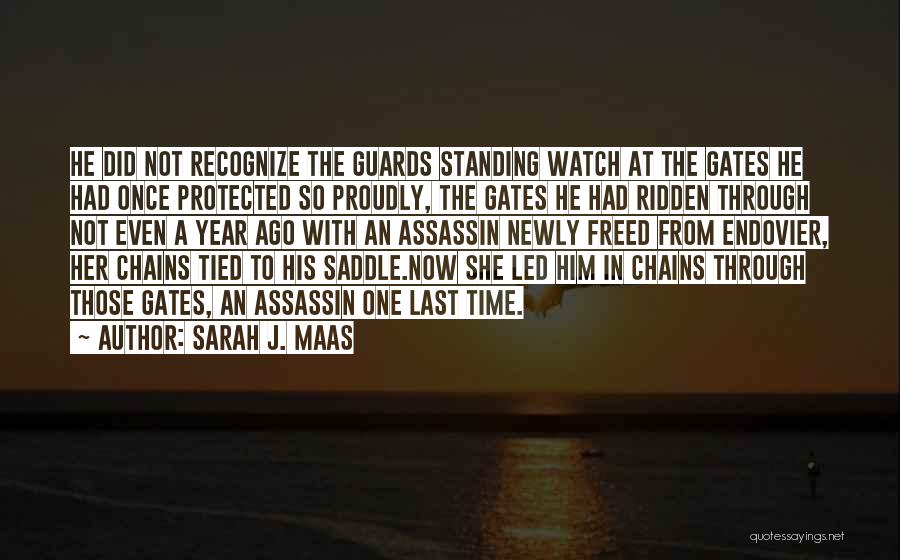 Sarah J. Maas Quotes: He Did Not Recognize The Guards Standing Watch At The Gates He Had Once Protected So Proudly, The Gates He