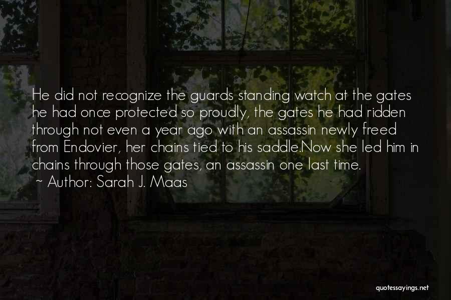 Sarah J. Maas Quotes: He Did Not Recognize The Guards Standing Watch At The Gates He Had Once Protected So Proudly, The Gates He