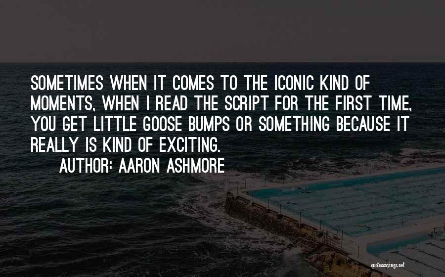 Aaron Ashmore Quotes: Sometimes When It Comes To The Iconic Kind Of Moments, When I Read The Script For The First Time, You