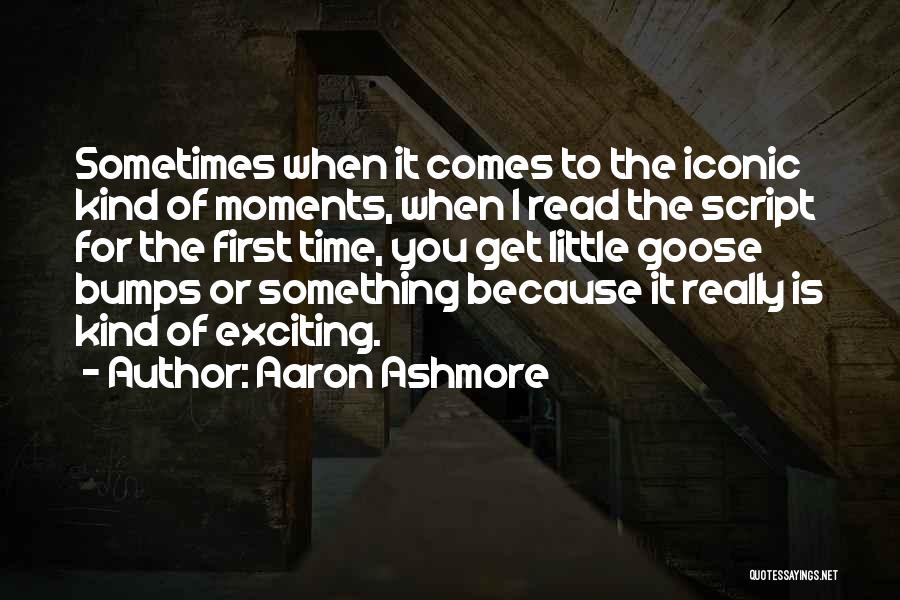 Aaron Ashmore Quotes: Sometimes When It Comes To The Iconic Kind Of Moments, When I Read The Script For The First Time, You