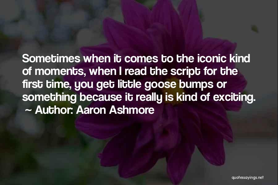 Aaron Ashmore Quotes: Sometimes When It Comes To The Iconic Kind Of Moments, When I Read The Script For The First Time, You
