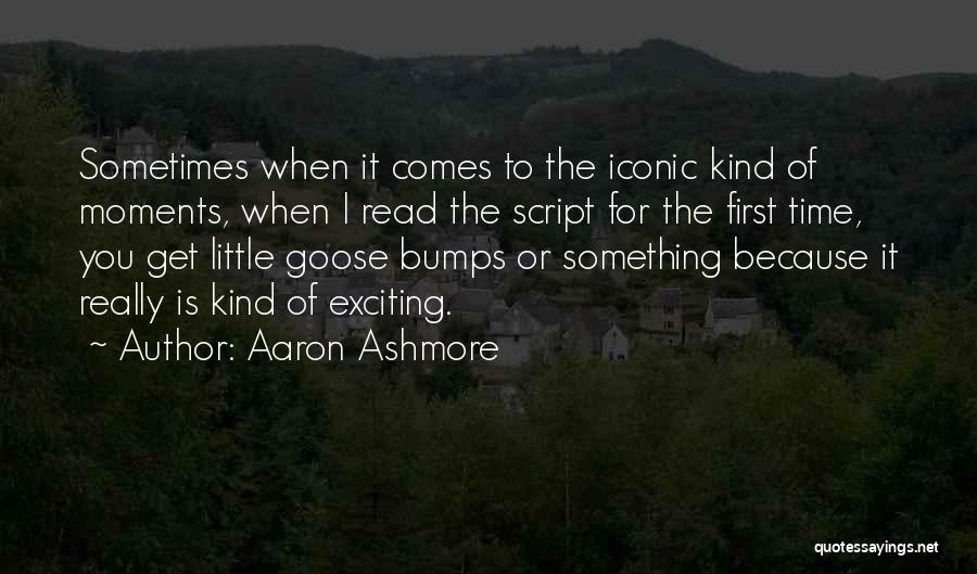 Aaron Ashmore Quotes: Sometimes When It Comes To The Iconic Kind Of Moments, When I Read The Script For The First Time, You