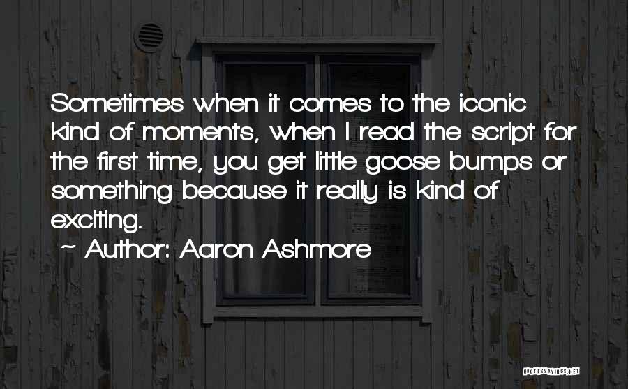 Aaron Ashmore Quotes: Sometimes When It Comes To The Iconic Kind Of Moments, When I Read The Script For The First Time, You
