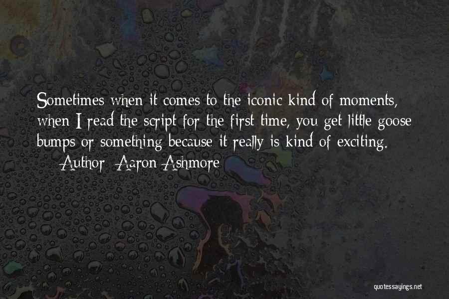 Aaron Ashmore Quotes: Sometimes When It Comes To The Iconic Kind Of Moments, When I Read The Script For The First Time, You