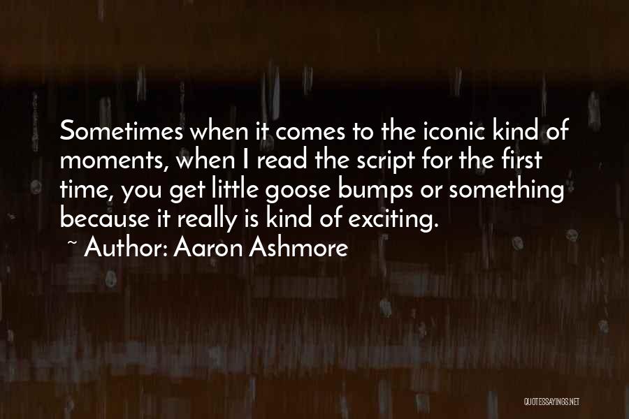 Aaron Ashmore Quotes: Sometimes When It Comes To The Iconic Kind Of Moments, When I Read The Script For The First Time, You