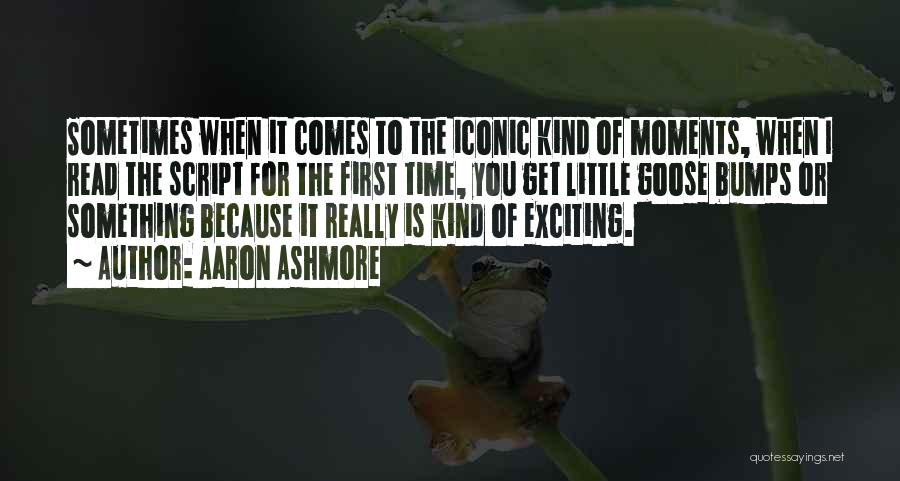 Aaron Ashmore Quotes: Sometimes When It Comes To The Iconic Kind Of Moments, When I Read The Script For The First Time, You