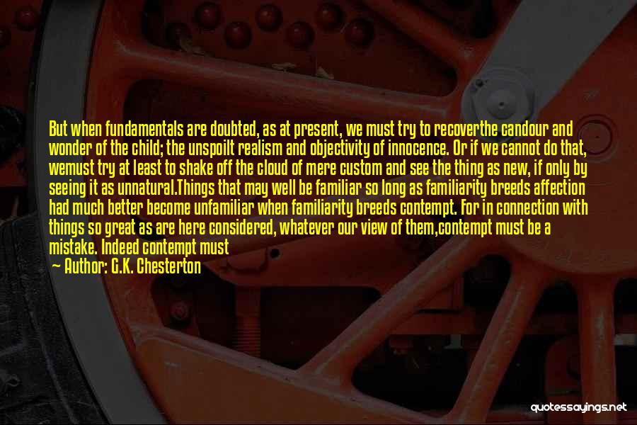 G.K. Chesterton Quotes: But When Fundamentals Are Doubted, As At Present, We Must Try To Recoverthe Candour And Wonder Of The Child; The