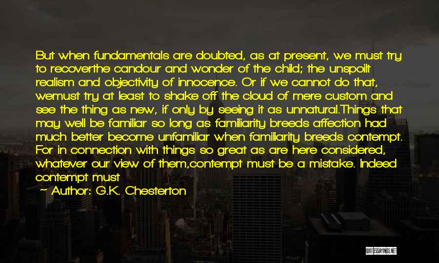 G.K. Chesterton Quotes: But When Fundamentals Are Doubted, As At Present, We Must Try To Recoverthe Candour And Wonder Of The Child; The