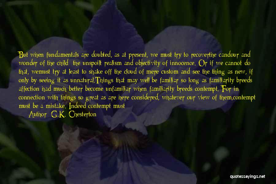 G.K. Chesterton Quotes: But When Fundamentals Are Doubted, As At Present, We Must Try To Recoverthe Candour And Wonder Of The Child; The