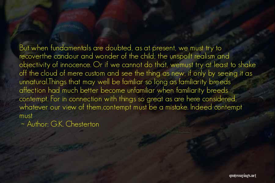 G.K. Chesterton Quotes: But When Fundamentals Are Doubted, As At Present, We Must Try To Recoverthe Candour And Wonder Of The Child; The