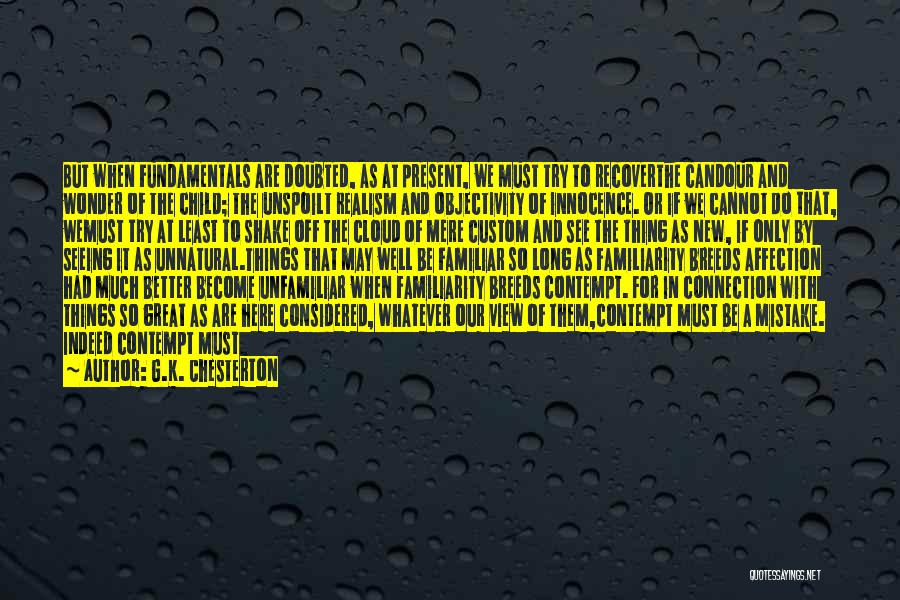 G.K. Chesterton Quotes: But When Fundamentals Are Doubted, As At Present, We Must Try To Recoverthe Candour And Wonder Of The Child; The