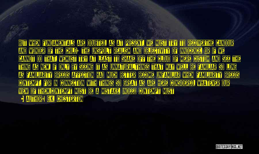 G.K. Chesterton Quotes: But When Fundamentals Are Doubted, As At Present, We Must Try To Recoverthe Candour And Wonder Of The Child; The