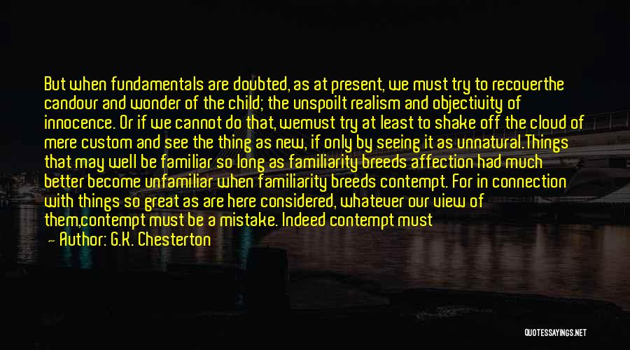 G.K. Chesterton Quotes: But When Fundamentals Are Doubted, As At Present, We Must Try To Recoverthe Candour And Wonder Of The Child; The