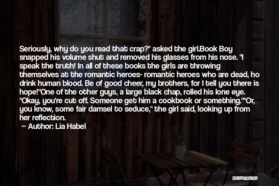 Lia Habel Quotes: Seriously, Why Do You Read That Crap? Asked The Girl.book Boy Snapped His Volume Shut And Removed His Glasses From