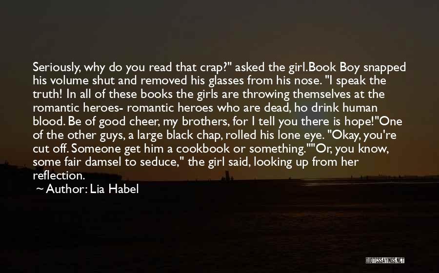 Lia Habel Quotes: Seriously, Why Do You Read That Crap? Asked The Girl.book Boy Snapped His Volume Shut And Removed His Glasses From