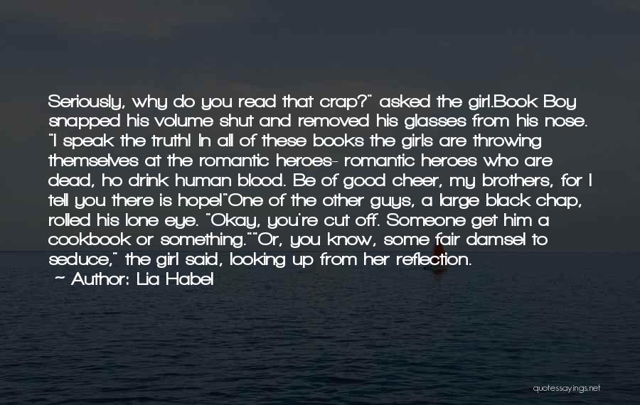 Lia Habel Quotes: Seriously, Why Do You Read That Crap? Asked The Girl.book Boy Snapped His Volume Shut And Removed His Glasses From