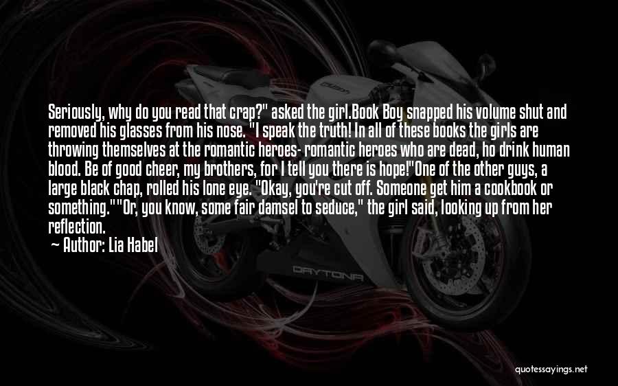 Lia Habel Quotes: Seriously, Why Do You Read That Crap? Asked The Girl.book Boy Snapped His Volume Shut And Removed His Glasses From