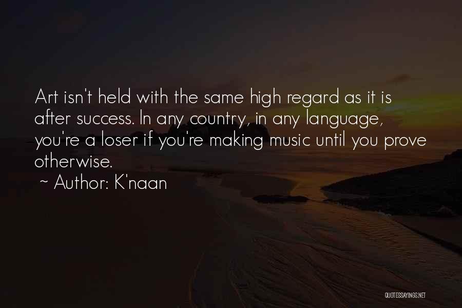 K'naan Quotes: Art Isn't Held With The Same High Regard As It Is After Success. In Any Country, In Any Language, You're