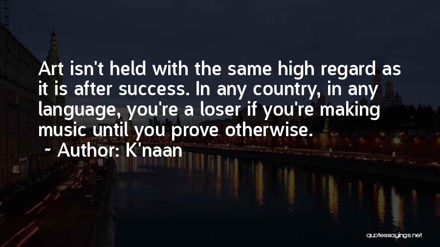 K'naan Quotes: Art Isn't Held With The Same High Regard As It Is After Success. In Any Country, In Any Language, You're