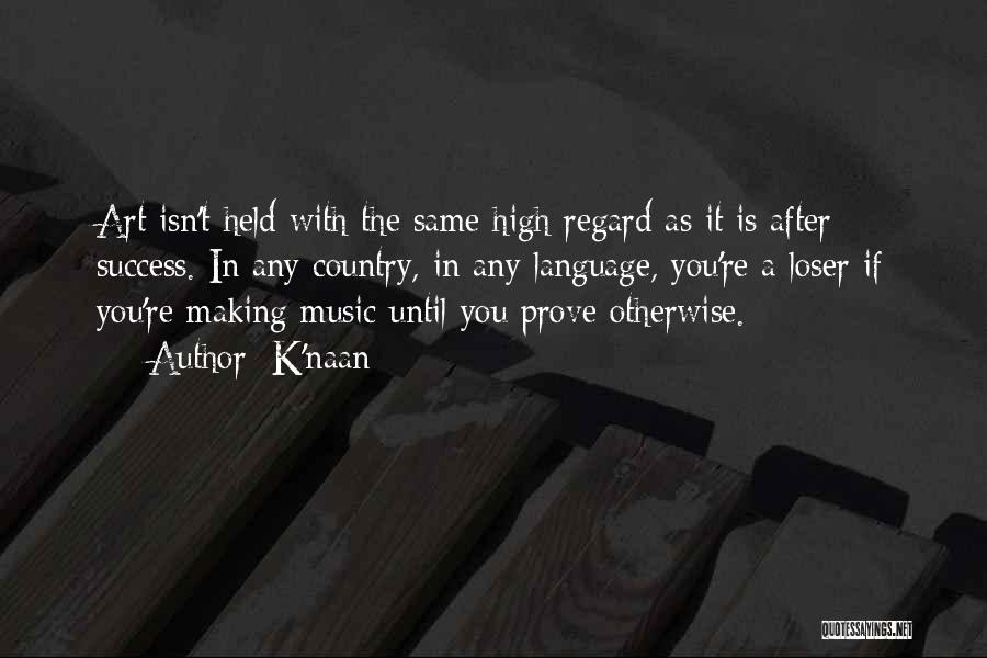 K'naan Quotes: Art Isn't Held With The Same High Regard As It Is After Success. In Any Country, In Any Language, You're