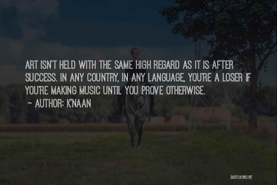 K'naan Quotes: Art Isn't Held With The Same High Regard As It Is After Success. In Any Country, In Any Language, You're