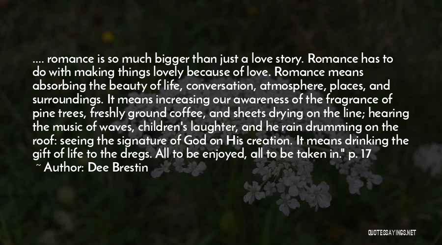 Dee Brestin Quotes: .... Romance Is So Much Bigger Than Just A Love Story. Romance Has To Do With Making Things Lovely Because